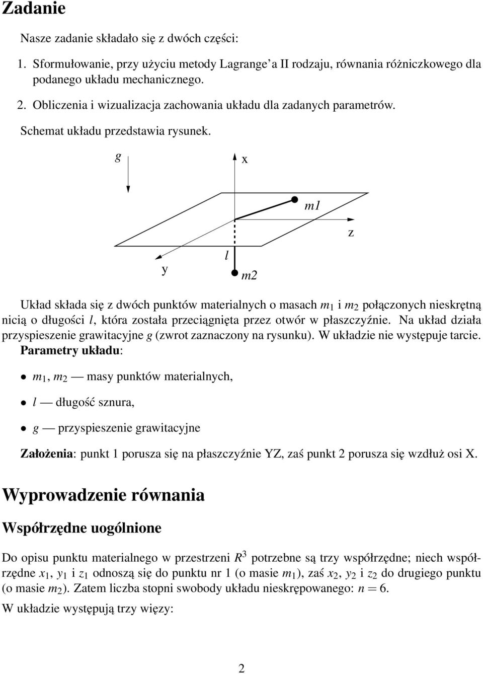 g x m1 y l m2 z Układ składa się z dwóch punktów materialnych o masach m 1 i m 2 połączonych nieskrętną nicią o długości l, która została przeciągnięta przez otwór w płaszczyźnie.