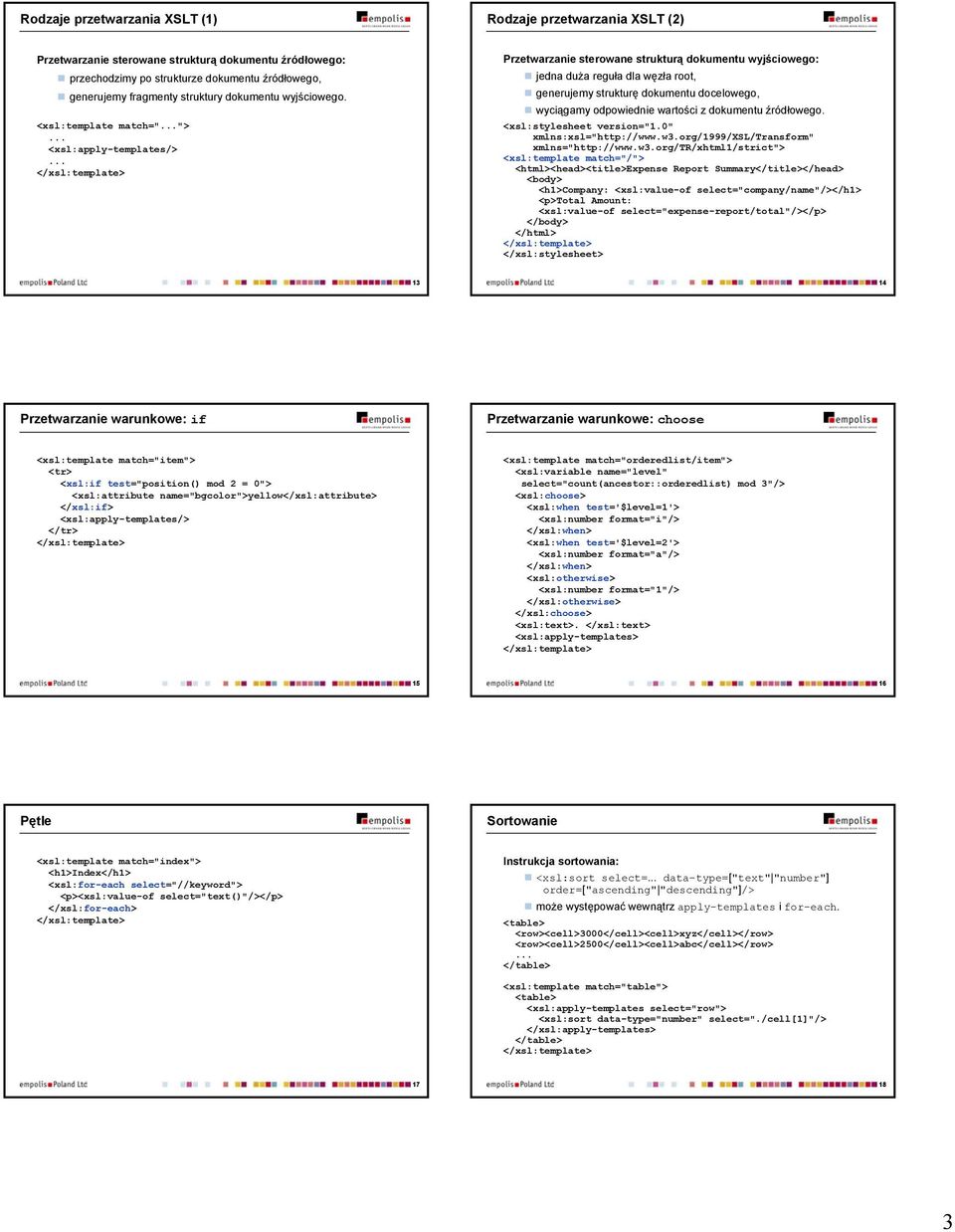 <xsl:template match=""> Przetwarzanie sterowane strukturą dokumentu wyjściowego: jedna duża reguła dla węzła root, generujemy strukturę dokumentu docelowego, wyciągamy odpowiednie wartości z