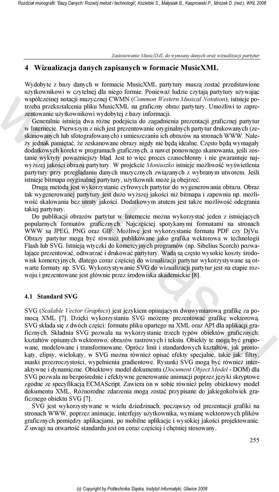 Ponieważ ludzie czytają partytury używając współczesnej notacji muzycznej CWMN (Common Western Musical Notation), istnieje potrzeba przekształcenia pliku MusicXML na graficzny obraz partytury.