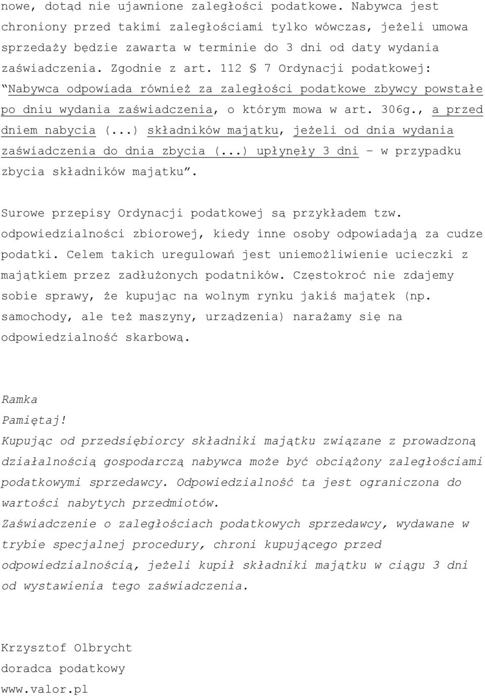 112 7 Ordynacji podatkowej: Nabywca odpowiada również za zaległości podatkowe zbywcy powstałe po dniu wydania zaświadczenia, o którym mowa w art. 306g., a przed dniem nabycia (.