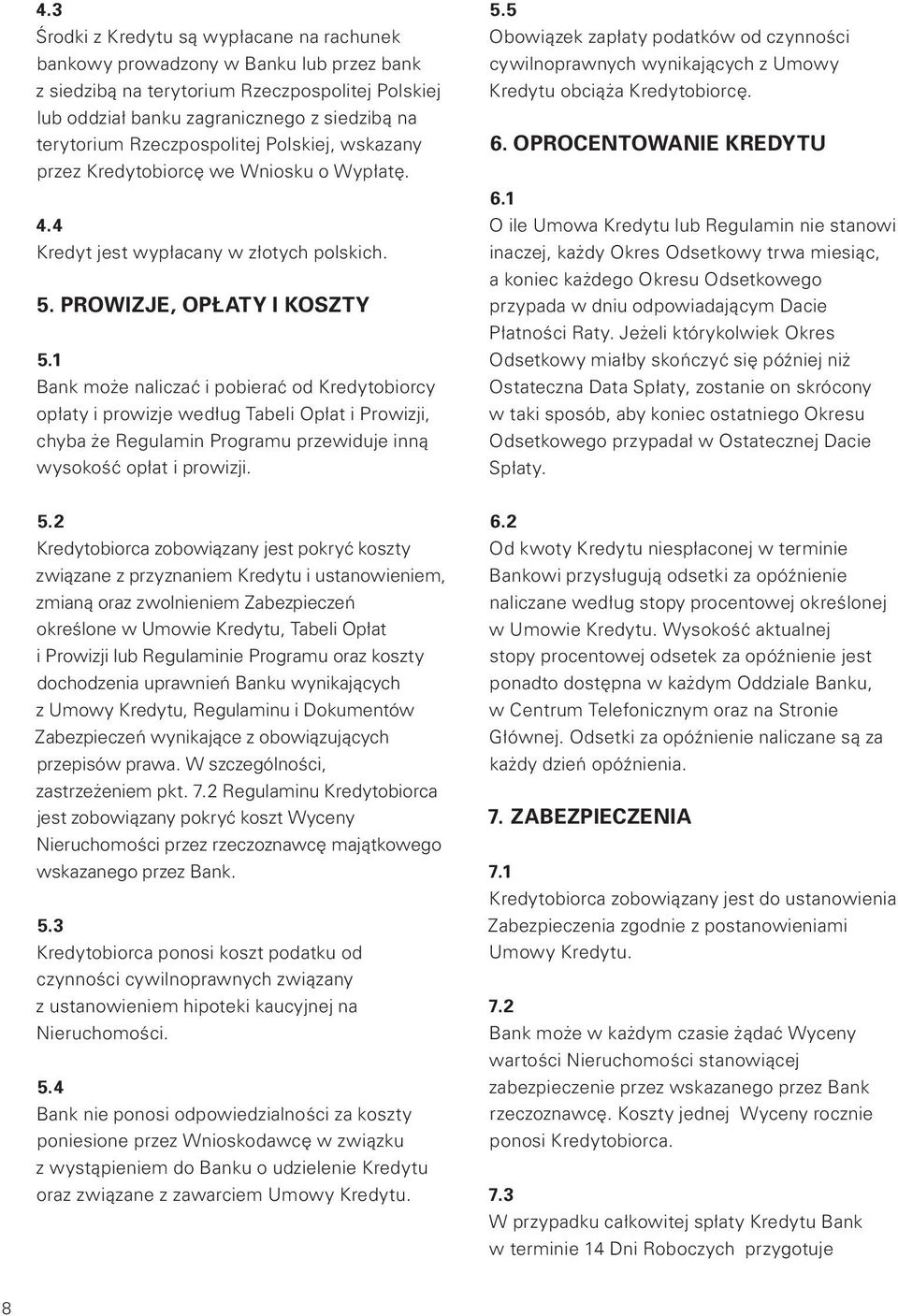 1 Bank może naliczać i pobierać od Kredytobiorcy opłaty i prowizje według Tabeli Opłat i Prowizji, chyba że Regulamin Programu przewiduje inną wysokość opłat i prowizji. 5.