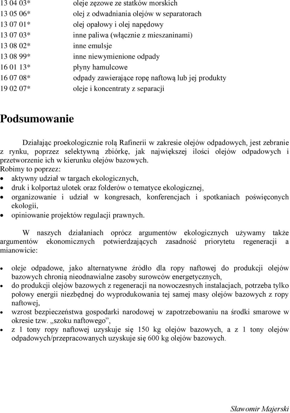 proekologicznie rolą Rafinerii w zakresie olejów odpadowych, jest zebranie z rynku, poprzez selektywną zbiórkę, jak największej ilości olejów odpadowych i przetworzenie ich w kierunku olejów bazowych.