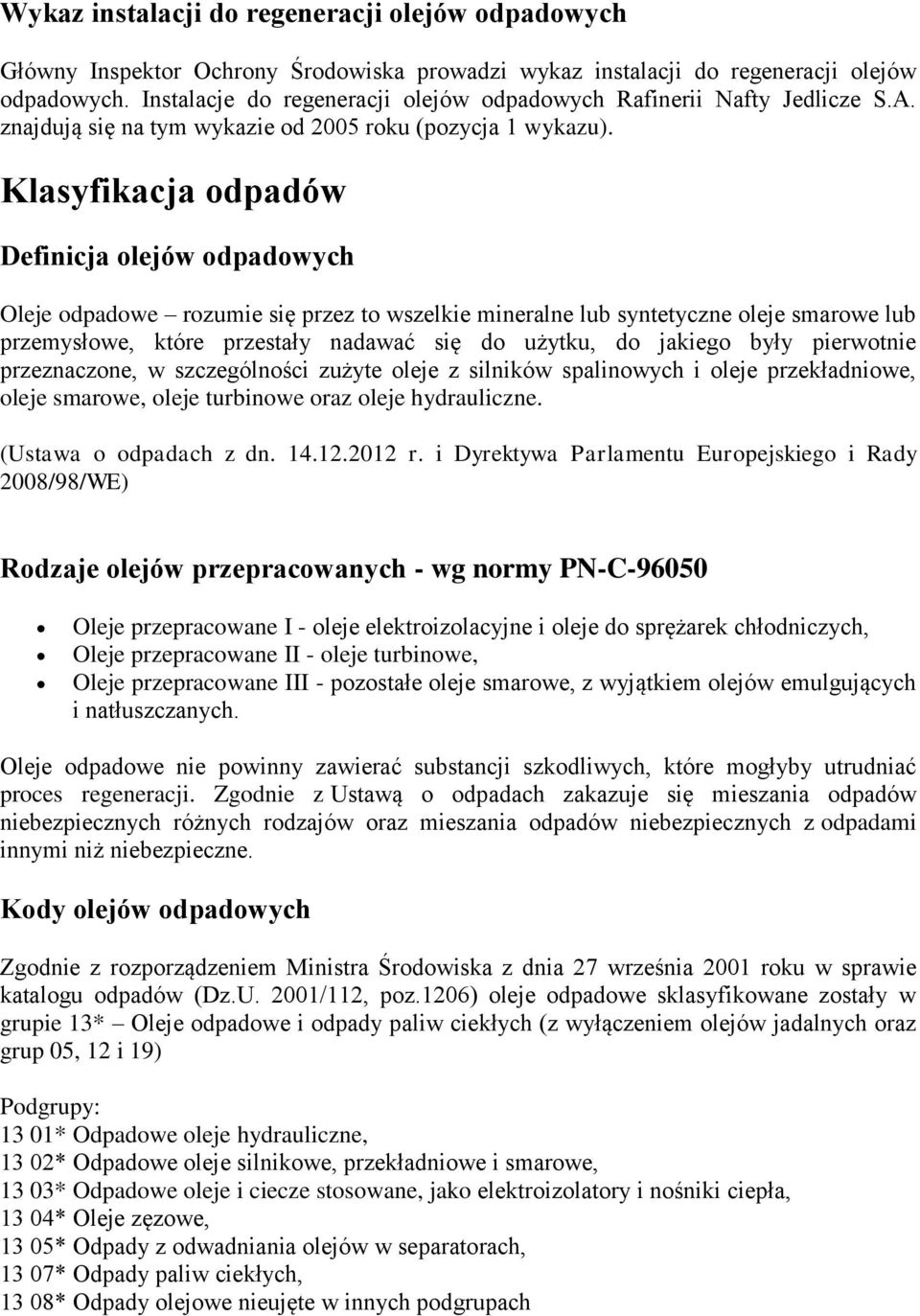 Klasyfikacja odpadów Definicja olejów odpadowych Oleje odpadowe rozumie się przez to wszelkie mineralne lub syntetyczne oleje smarowe lub przemysłowe, które przestały nadawać się do użytku, do