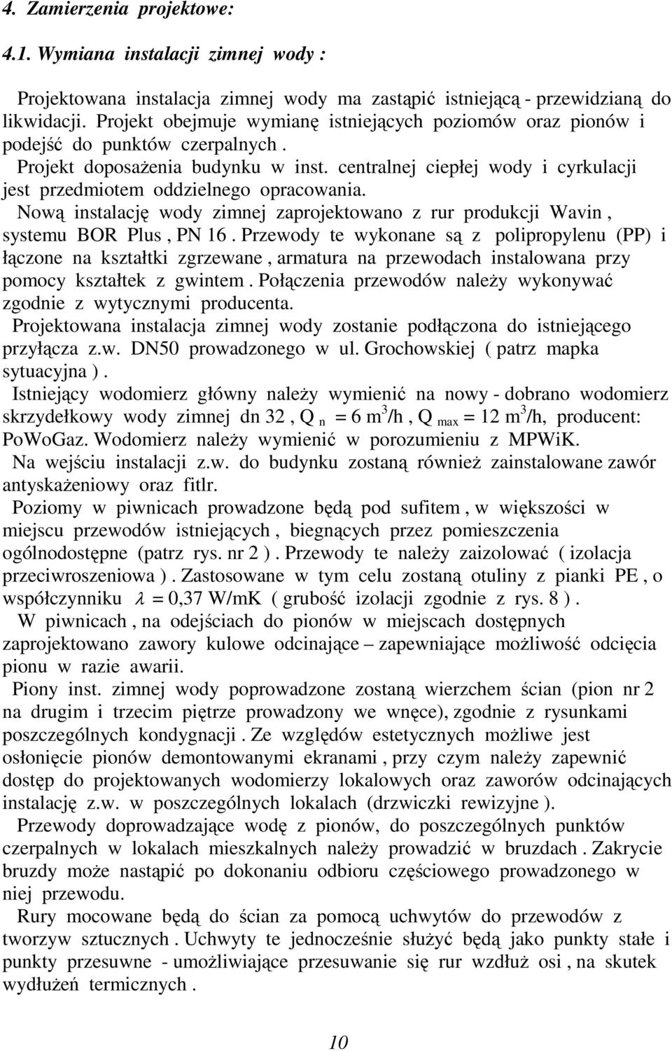 centralnej ciepłej wody i cyrkulacji jest przedmiotem oddzielnego opracowania. Nową instalację wody zimnej zaprojektowano z rur produkcji Wavin, systemu BOR Plus, PN 16.