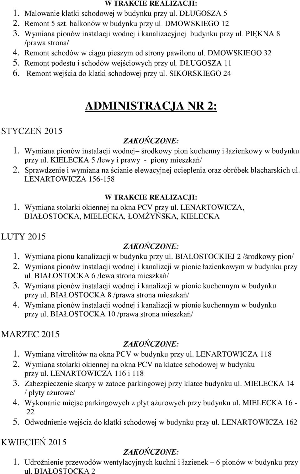 Remont wejścia do klatki schodowej przy ul. SIKORSKIEGO 24 ADMINISTRACJA NR 2: STYCZEŃ 2015 1. Wymiana pionów instalacji wodnej środkowy pion kuchenny i łazienkowy w budynku przy ul.