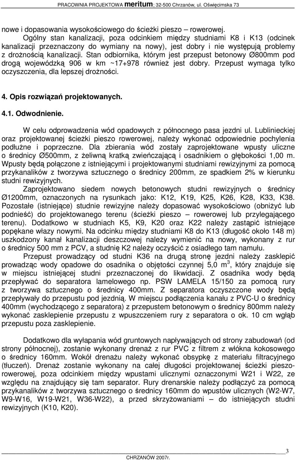 Stan odbiornika, którym jest przepust betonowy Ø800mm pod drogą wojewódzką 906 w km ~17+978 również jest dobry. Przepust wymaga tylko oczyszczenia, dla lepszej drożności. 4.