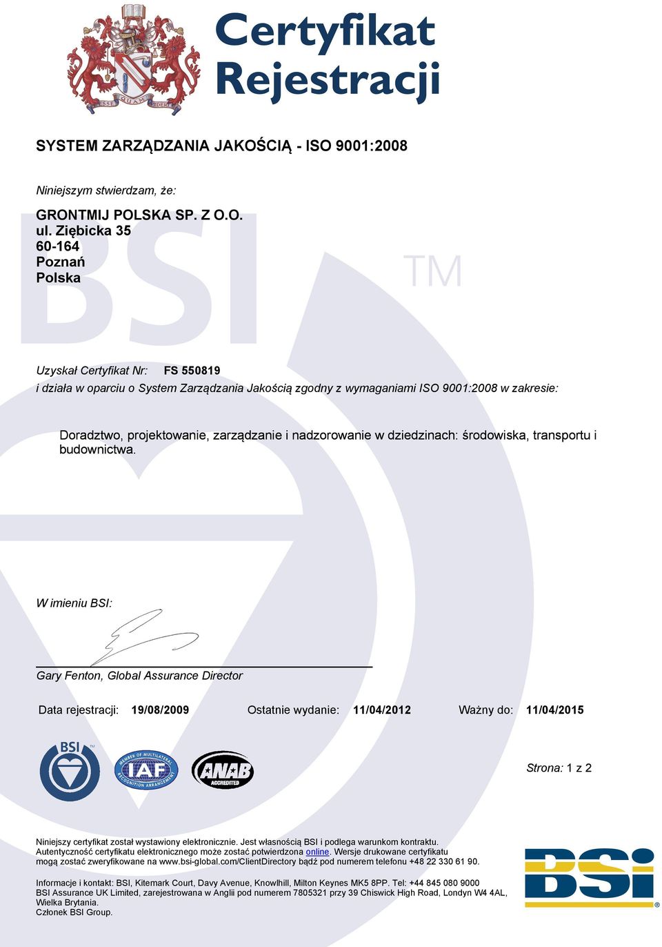 W imieniu BSI: Gary Fenton, Global Assurance Director Data rejestracji: 19/08/2009 Ostatnie wydanie: 11/04/2012 Ważny do: 11/04/2015 Strona: 1 z 2 Niniejszy certyfikat został wystawiony