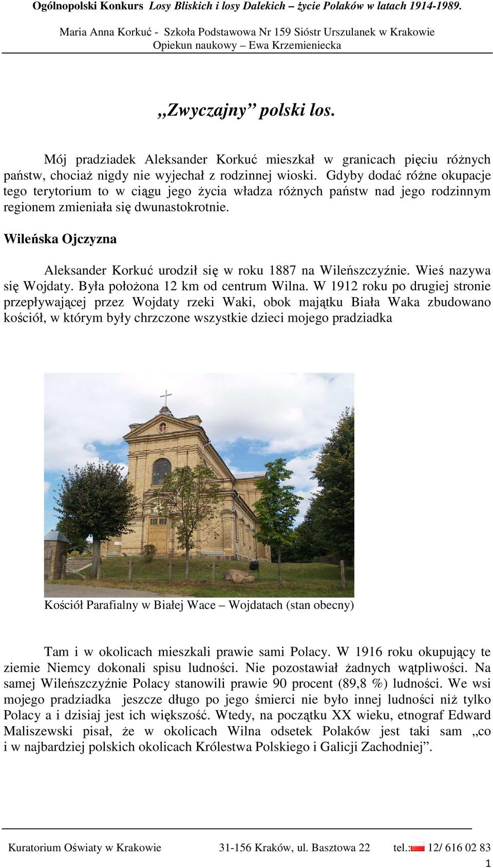 Wileńska Ojczyzna Aleksander Korkuć urodził się w roku 1887 na Wileńszczyźnie. Wieś nazywa się Wojdaty. Była połoŝona 12 km od centrum Wilna.