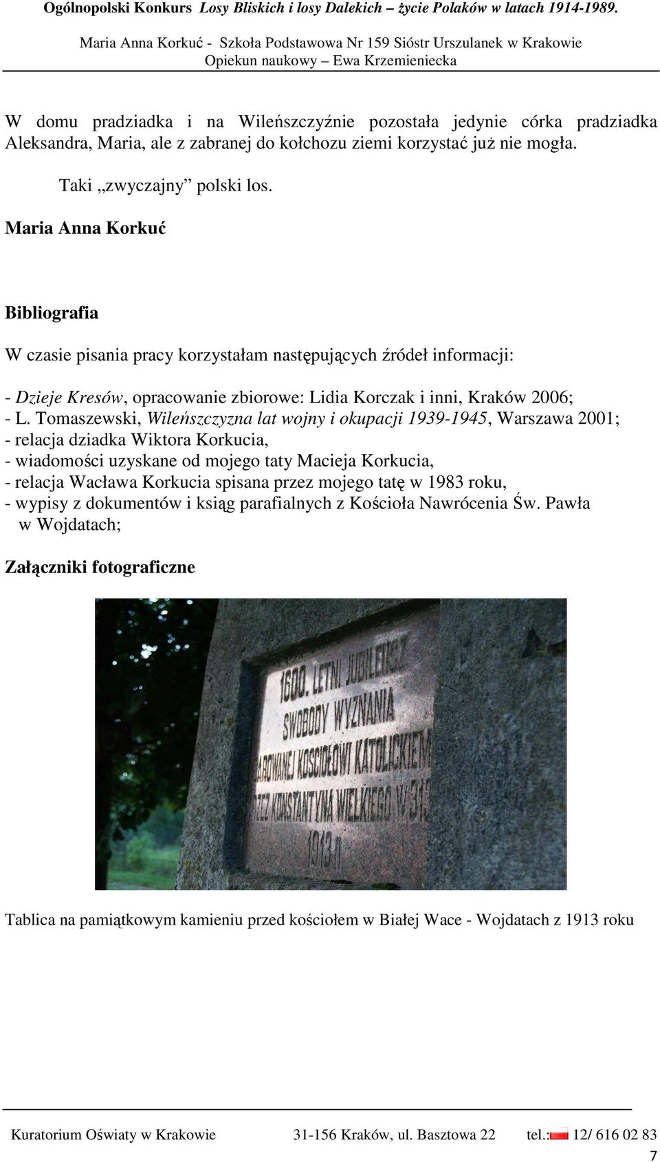 Tomaszewski, Wileńszczyzna lat wojny i okupacji 1939-1945, Warszawa 2001; - relacja dziadka Wiktora Korkucia, - wiadomości uzyskane od mojego taty Macieja Korkucia, - relacja Wacława Korkucia