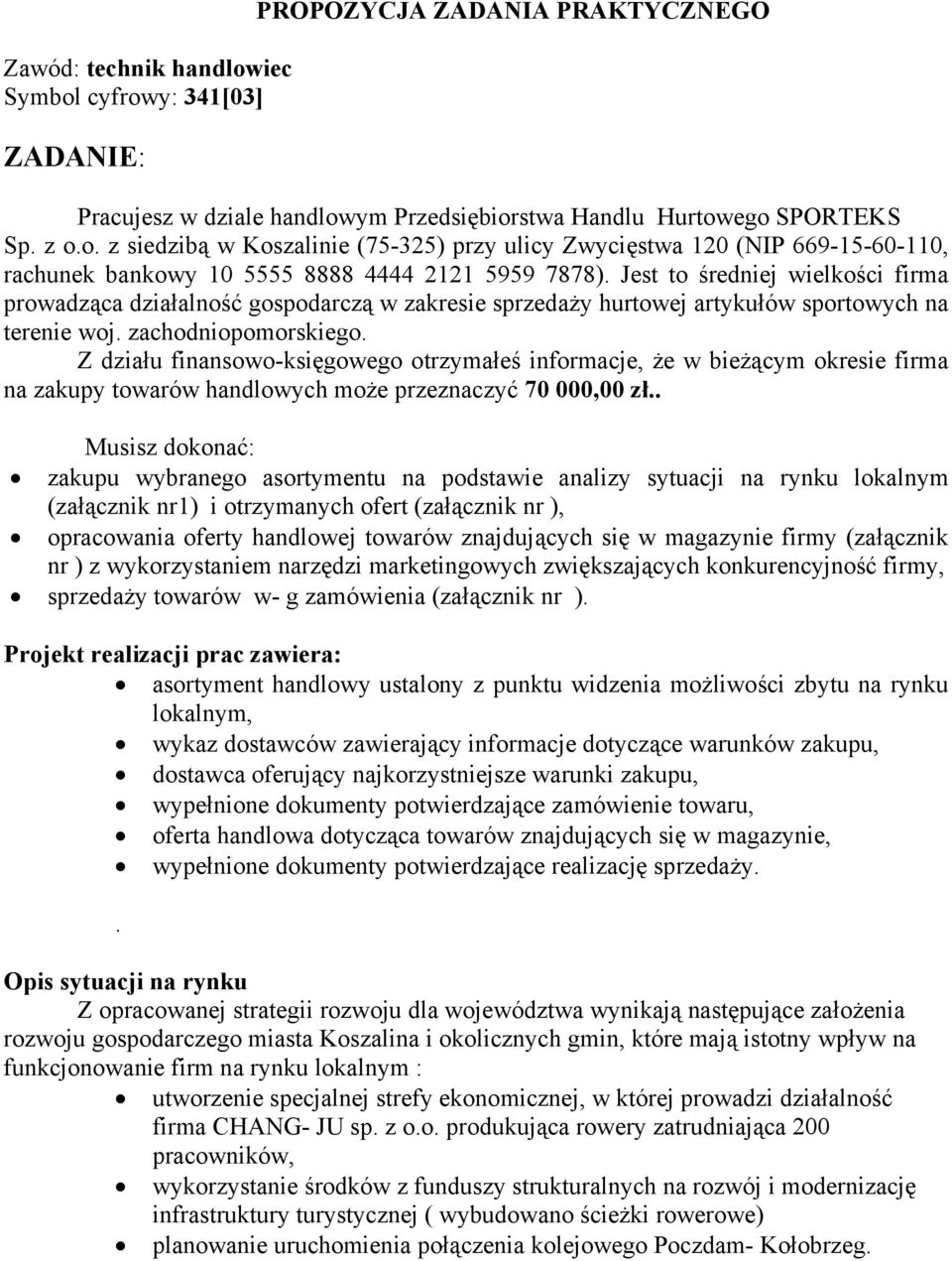 Z działu finansowo-księgowego otrzymałeś informacje, że w bieżącym okresie firma na zakupy towarów handlowych może przeznaczyć 70 000,00 zł.