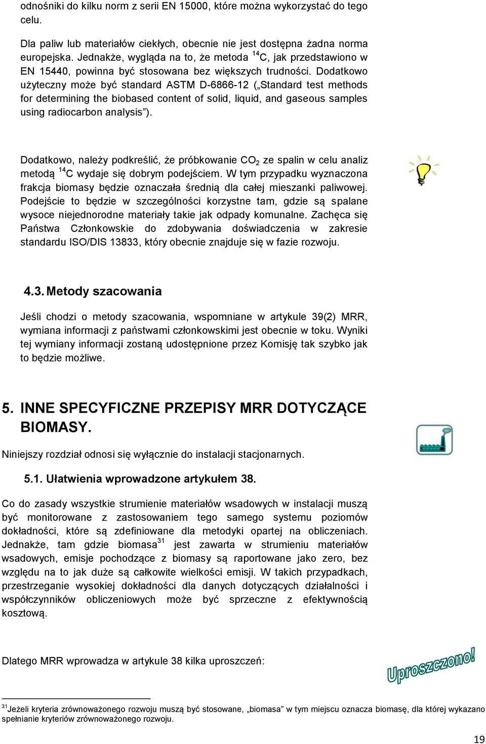 Dodatkowo użyteczny może być standard ASTM D-6866-12 ( Standard test methods for determining the biobased content of solid, liquid, and gaseous samples using radiocarbon analysis ).