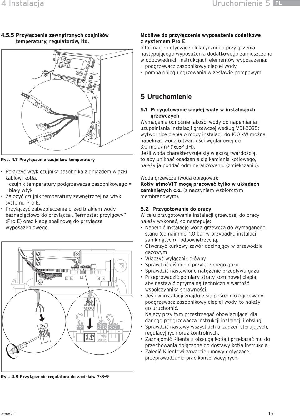wyposażenia: podgrzewacz zasobnikowy ciepłej wody pompa obiegu ogrzewania w zestawie pompowym 5 Uruchomienie Rys. 4.