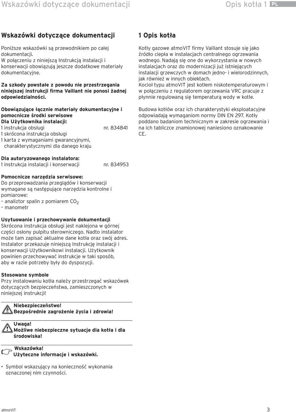 Za szkody powstałe z powodu nie przestrzegania niniejszej instrukcji firma Vaillant nie ponosi żadnej odpowiedzialności.