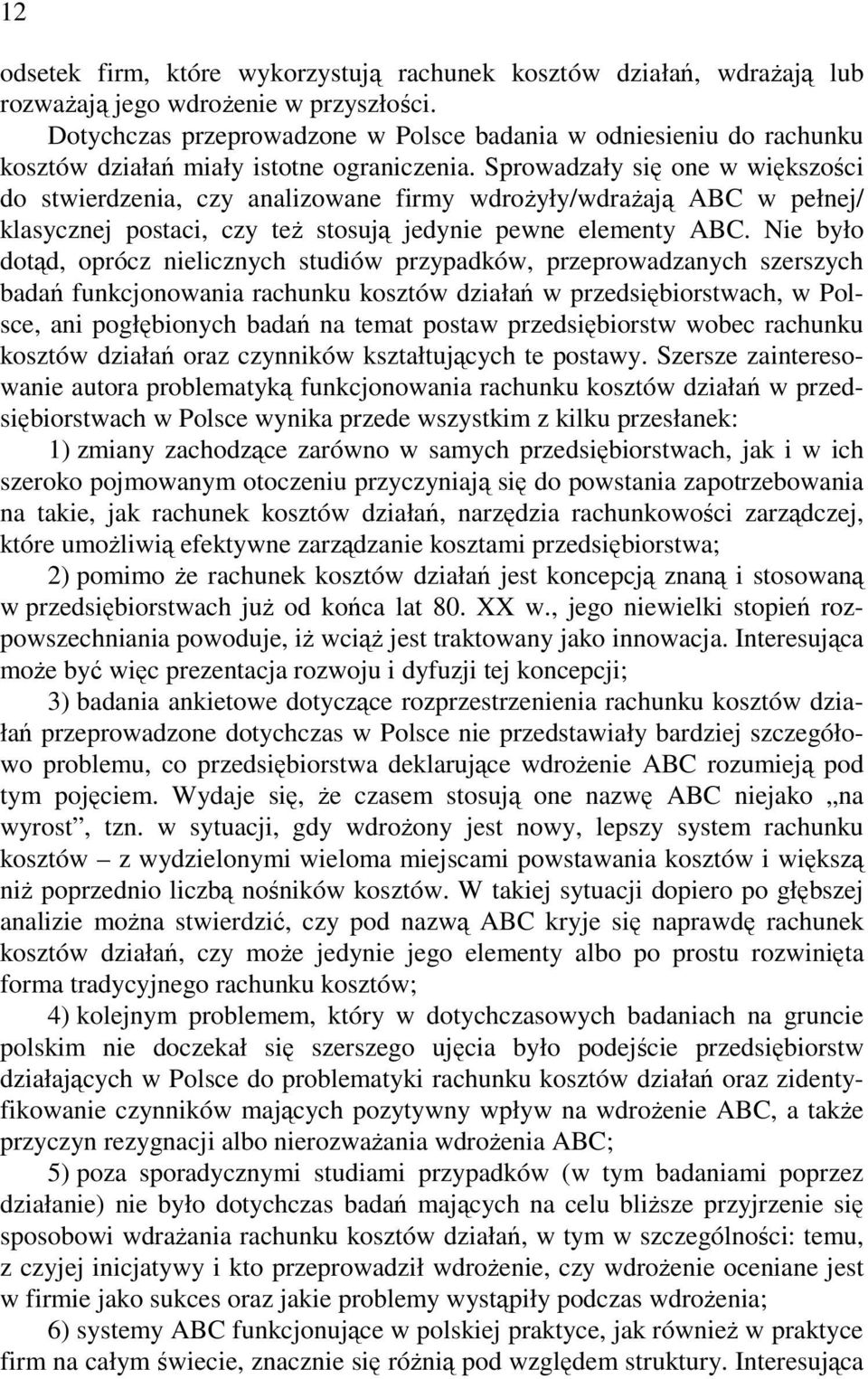 Sprowadzały się one w większości do stwierdzenia, czy analizowane firmy wdroŝyły/wdraŝają ABC w pełnej/ klasycznej postaci, czy teŝ stosują jedynie pewne elementy ABC.