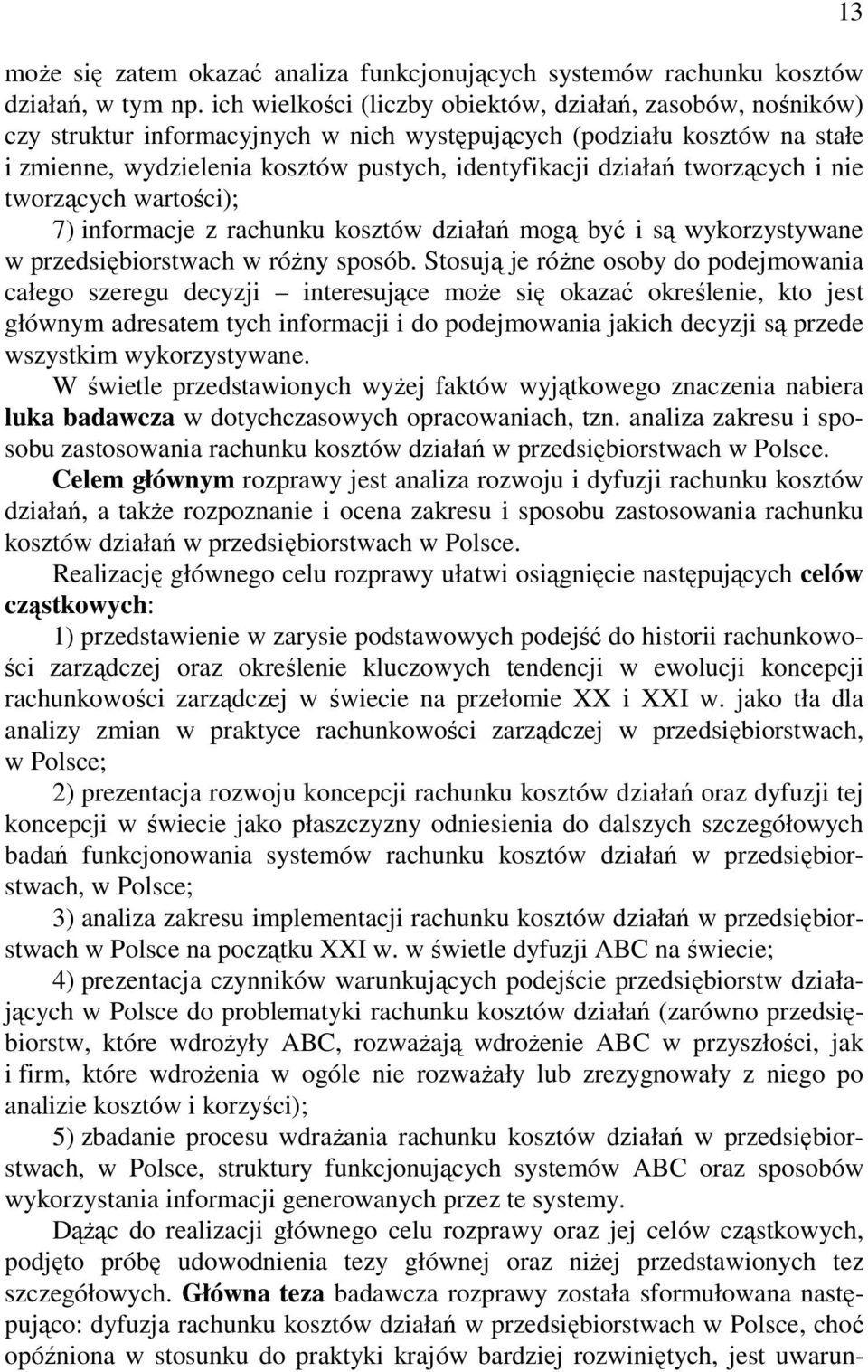 tworzących i nie tworzących wartości); 7) informacje z rachunku kosztów działań mogą być i są wykorzystywane w przedsiębiorstwach w róŝny sposób.