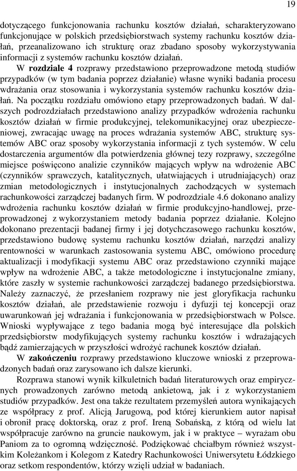 W rozdziale 4 rozprawy przedstawiono przeprowadzone metodą studiów przypadków (w tym badania poprzez działanie) własne wyniki badania procesu wdraŝania oraz stosowania i wykorzystania systemów