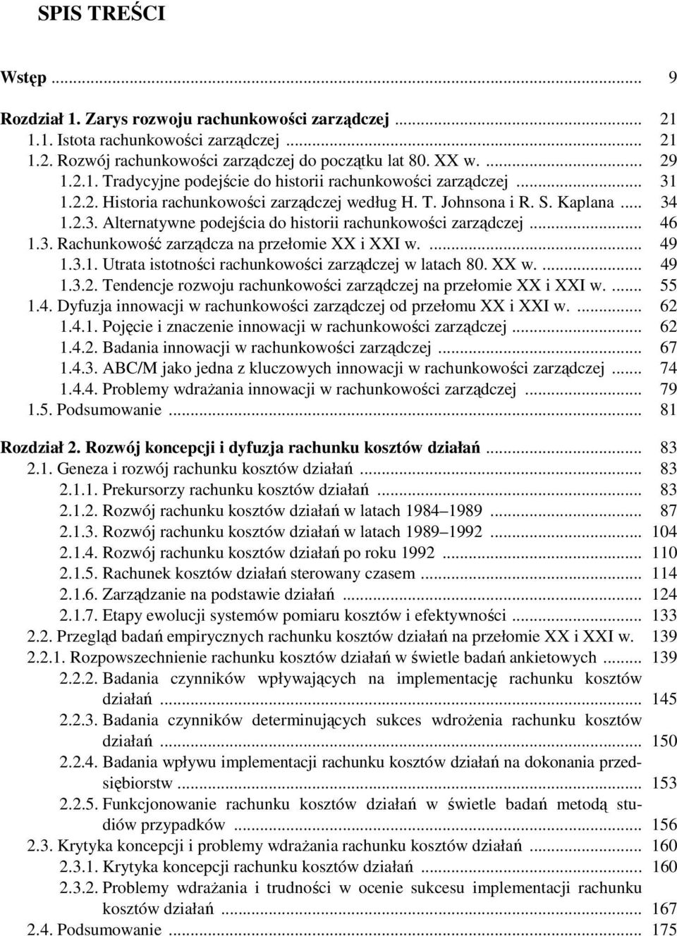 ... 49 1.3.1. Utrata istotności rachunkowości zarządczej w latach 80. XX w.... 49 1.3.2. Tendencje rozwoju rachunkowości zarządczej na przełomie XX i XXI w.... 55 1.4. Dyfuzja innowacji w rachunkowości zarządczej od przełomu XX i XXI w.