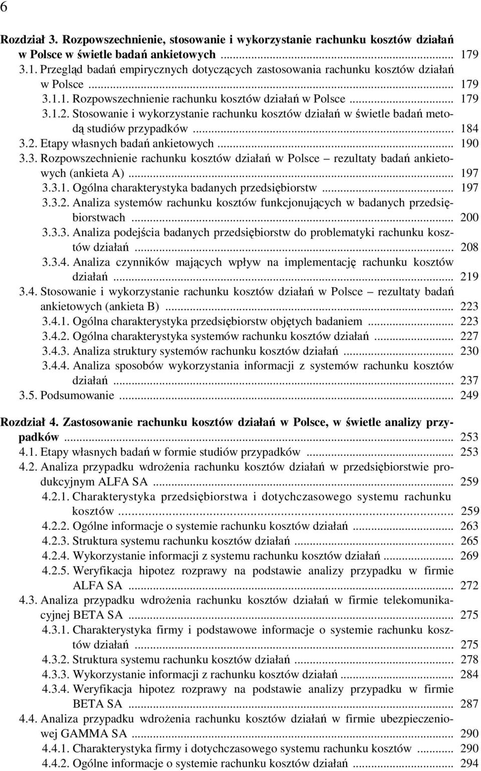Stosowanie i wykorzystanie rachunku kosztów działań w świetle badań metodą studiów przypadków... 184 3.2. Etapy własnych badań ankietowych... 190 3.3. Rozpowszechnienie rachunku kosztów działań w Polsce rezultaty badań ankietowych (ankieta A).