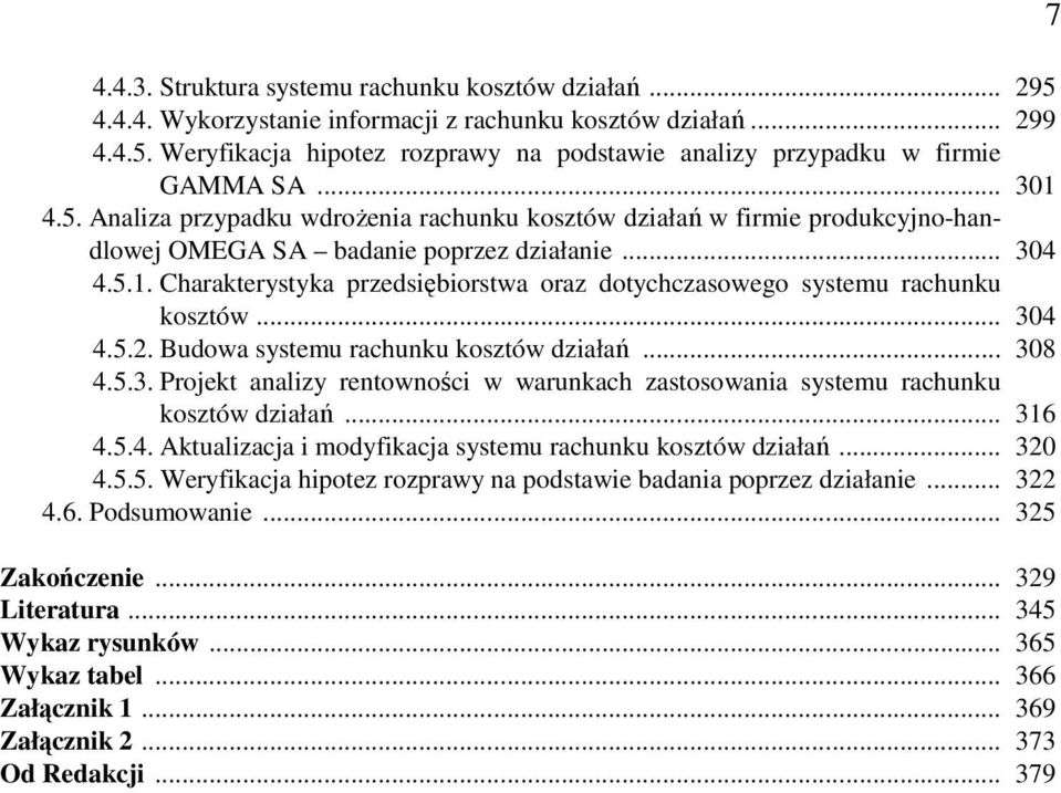 .. 304 4.5.2. Budowa systemu rachunku kosztów działań... 308 4.5.3. Projekt analizy rentowności w warunkach zastosowania systemu rachunku kosztów działań... 316 4.5.4. Aktualizacja i modyfikacja systemu rachunku kosztów działań.