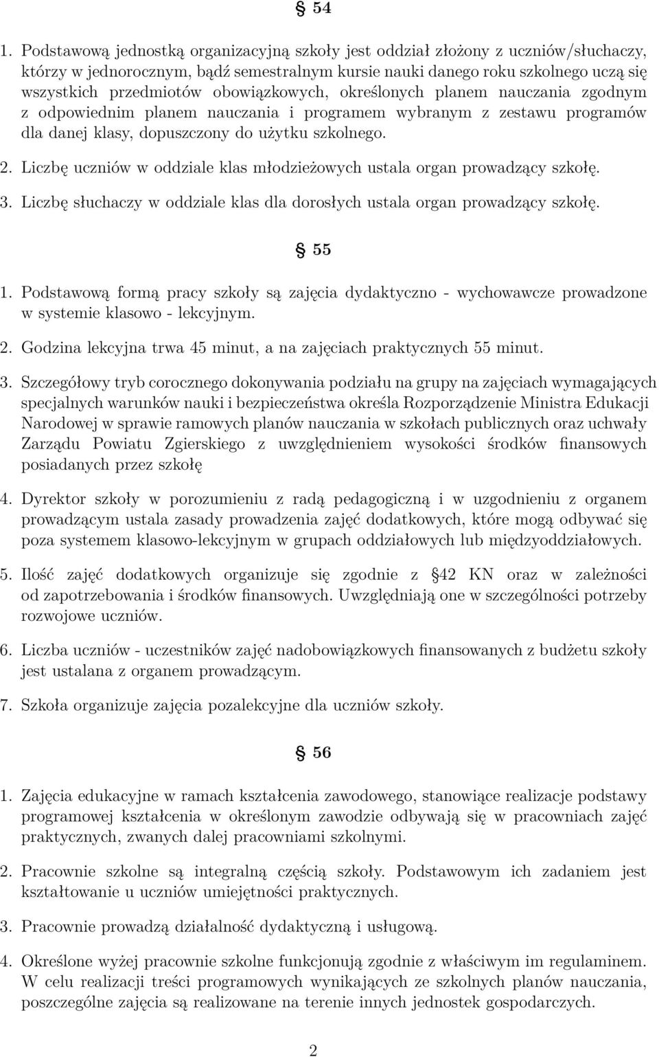 Liczbę uczniów w oddziale klas młodzieżowych ustala organ prowadzący szkołę. 3. Liczbę słuchaczy w oddziale klas dla dorosłych ustala organ prowadzący szkołę. 55 1.