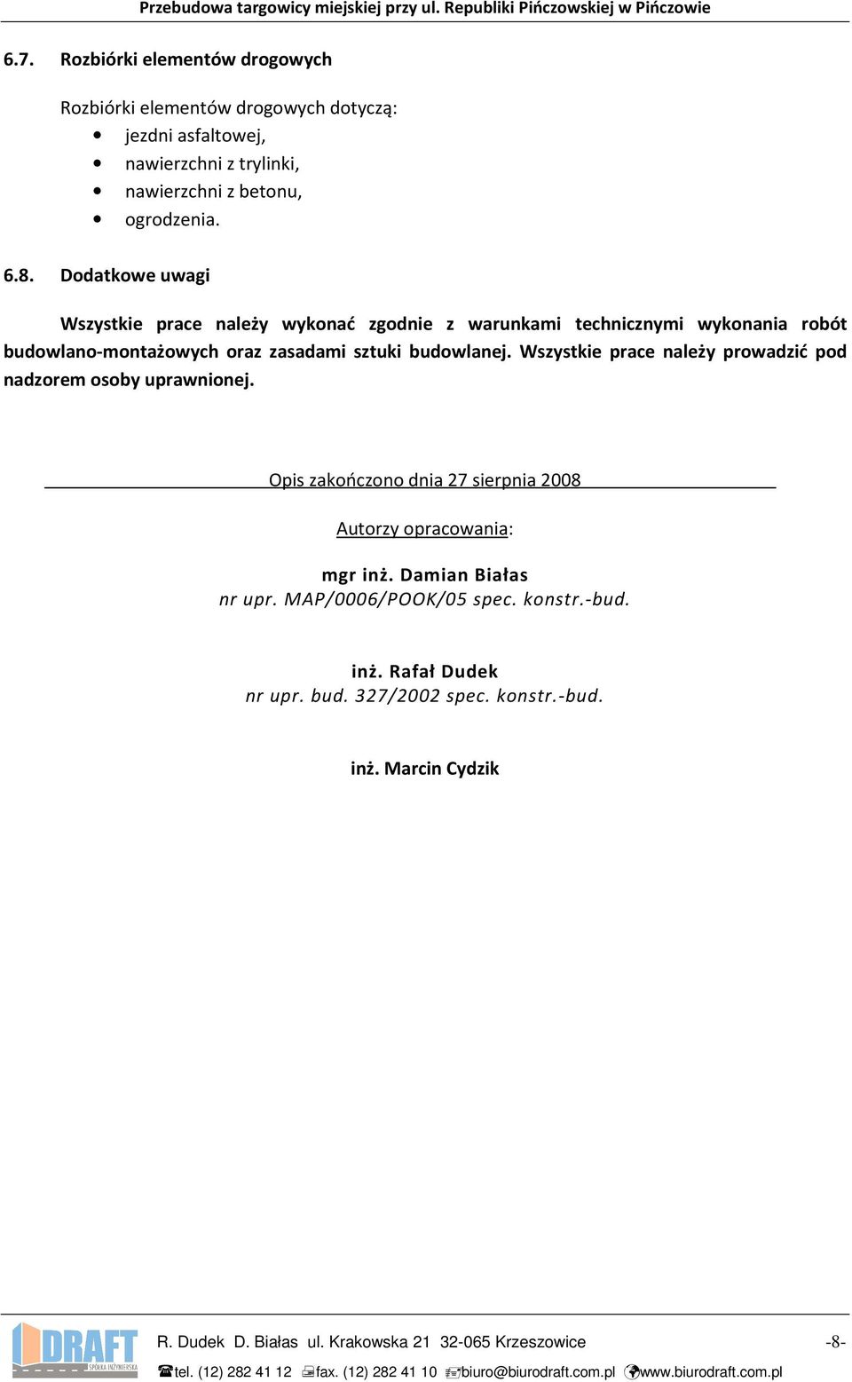 Dodatkowe uwagi Wszystkie prace należy wykonać zgodnie z warunkami technicznymi wykonania robót budowlano-montażowych oraz zasadami sztuki budowlanej.