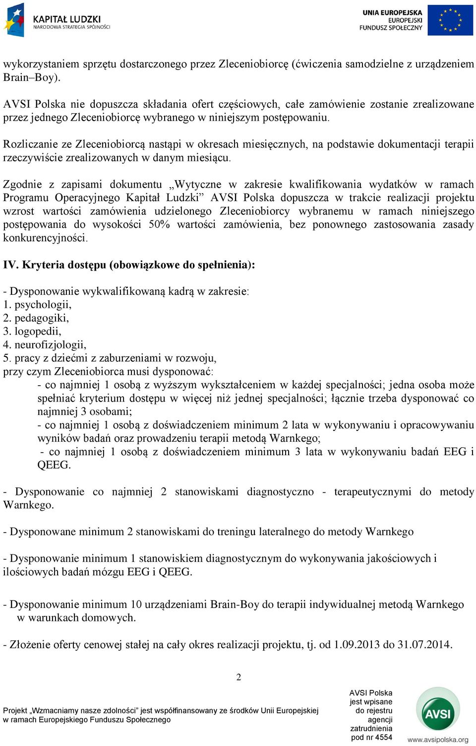 Rozliczanie ze Zleceniobiorcą nastąpi w okresach miesięcznych, na podstawie dokumentacji terapii rzeczywiście zrealizowanych w danym miesiącu.