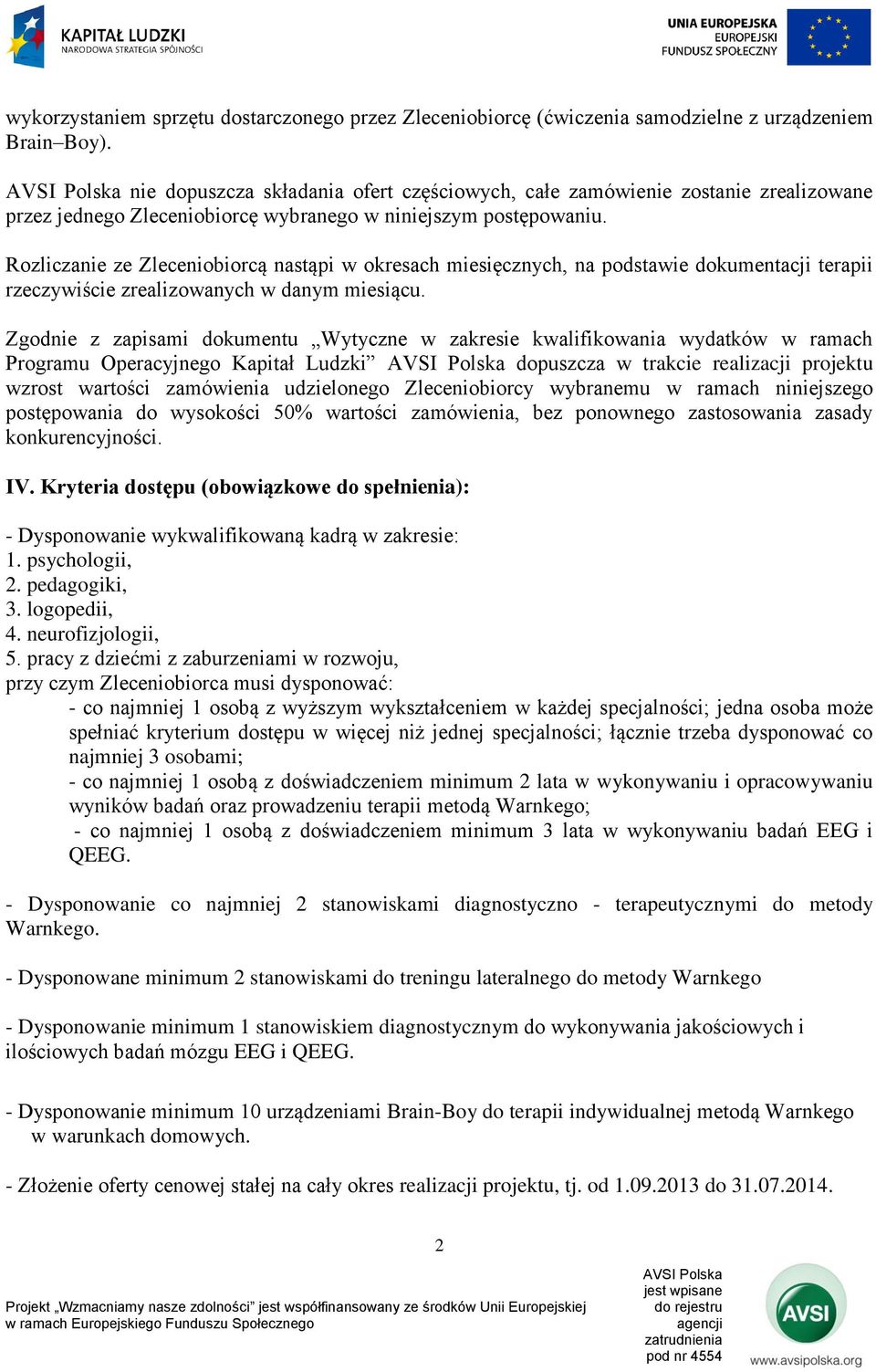 Rozliczanie ze Zleceniobiorcą nastąpi w okresach miesięcznych, na podstawie dokumentacji terapii rzeczywiście zrealizowanych w danym miesiącu.