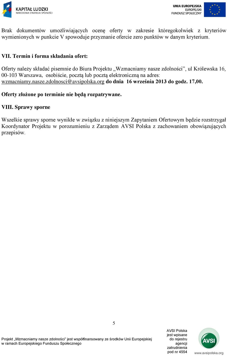 elektroniczną na adres: wzmacniamy.nasze.zdolnosci@avsipolska.org do dnia 16 września 2013 do godz. 17,00. Oferty złożone po terminie nie będą rozpatrywane. VIII.