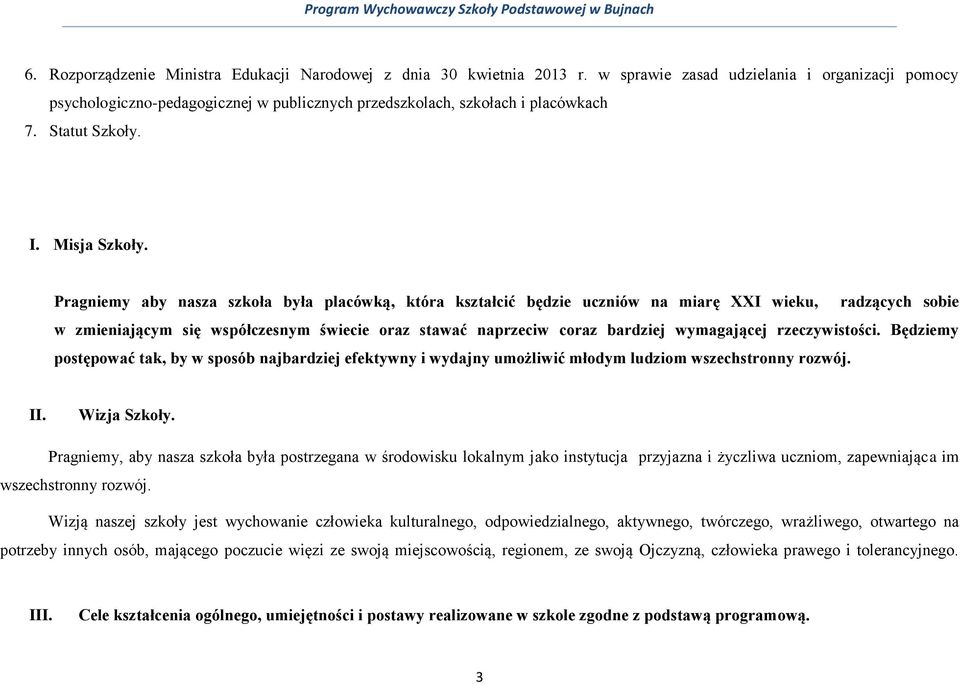 Pragniemy aby nasza szkoła była placówką, która kształcić będzie uczniów na miarę XXI wieku, radzących sobie w zmieniającym się współczesnym świecie oraz stawać naprzeciw coraz bardziej wymagającej