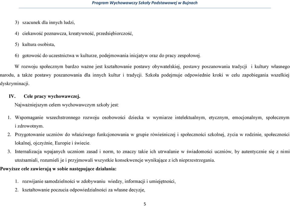 Szkoła podejmuje odpowiednie kroki w celu zapobiegania wszelkiej dyskryminacji. IV. Cele pracy wychowawczej. Najważniejszym celem wychowawczym szkoły jest: 1.