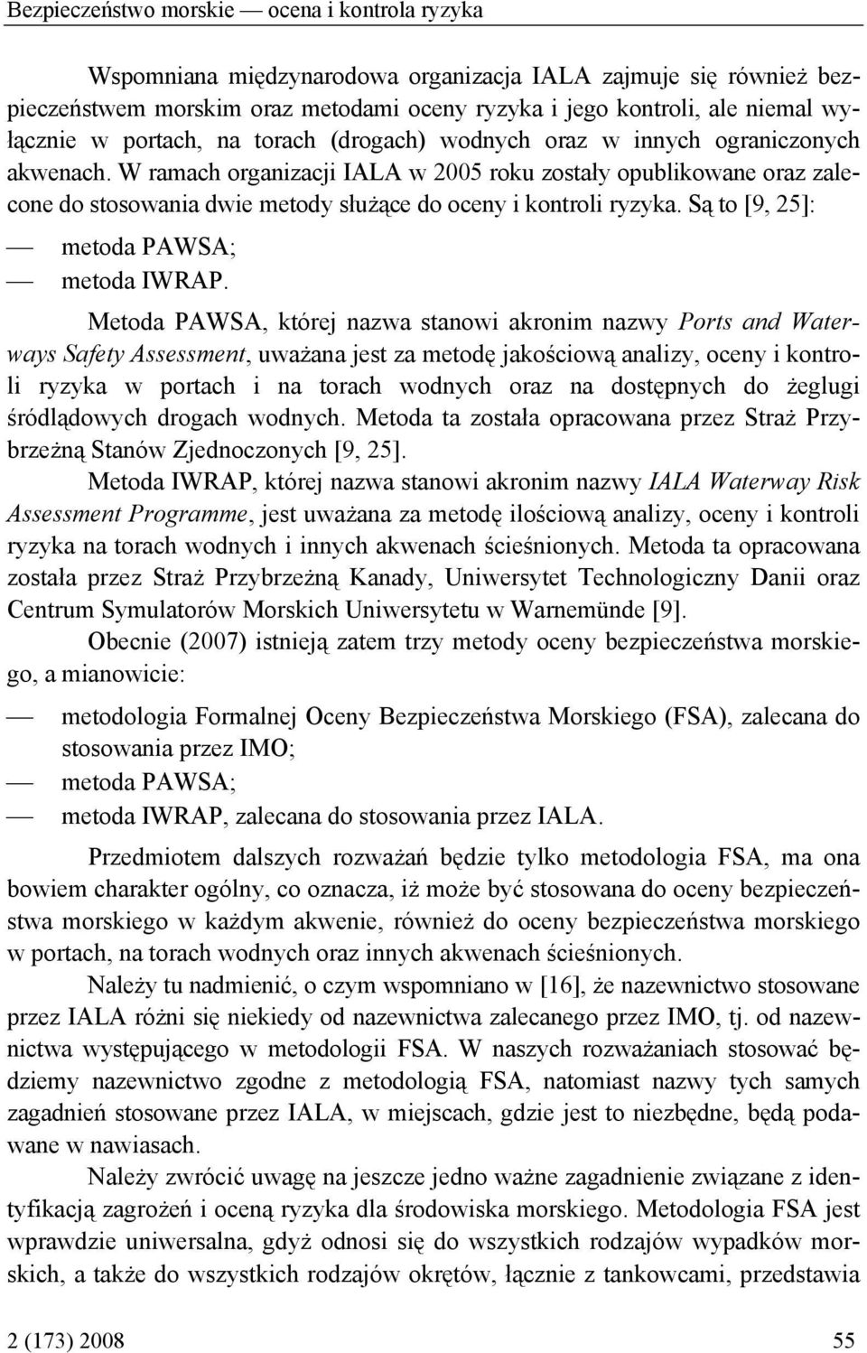 W ramach organizacji IALA w 2005 roku zostały opublikowane oraz zalecone do stosowania dwie metody służące do oceny i kontroli ryzyka. Są to [9, 25]: metoda PAWSA; metoda IWRAP.