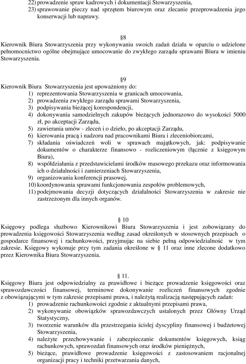 Stowarzyszenia jest upoważniony do: 1) reprezentowania Stowarzyszenia w granicach umocowania, 2) prowadzenia zwykłego zarządu sprawami Stowarzyszenia, 3) podpisywania bieżącej korespondencji, 4)