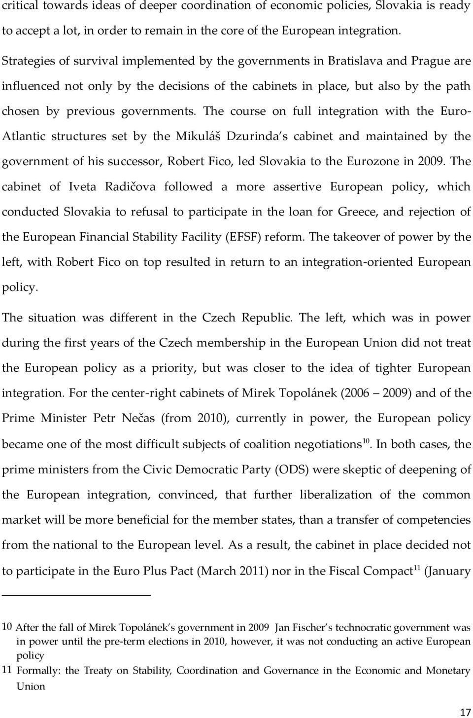 The course on full integration with the Euro- Atlantic structures set by the Mikuláš Dzurinda s cabinet and maintained by the government of his successor, Robert Fico, led Slovakia to the Eurozone in