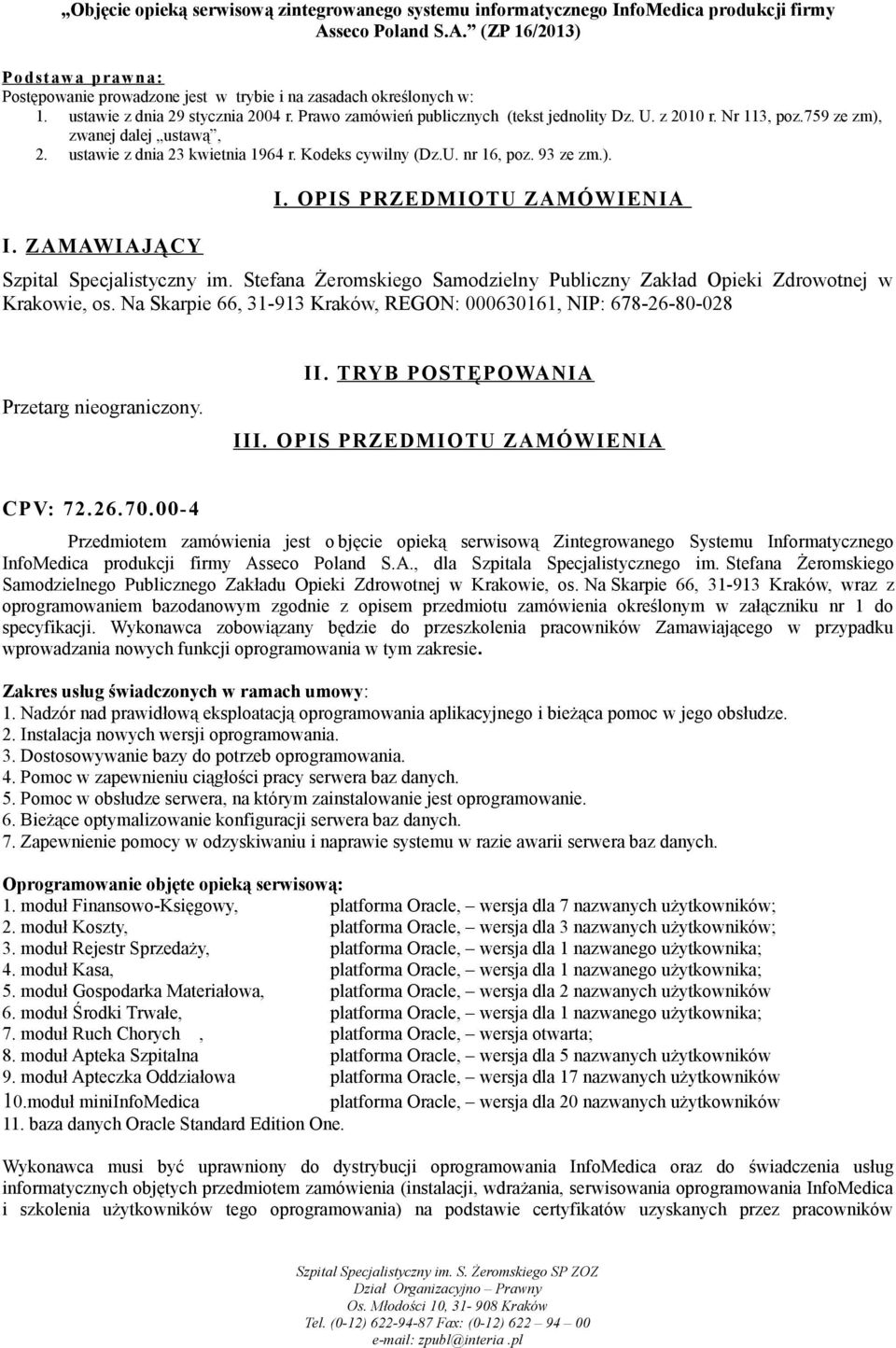 Stefana Żeromskiego Samodzielny Publiczny Zakład Opieki Zdrowotnej w Krakowie, os. Na Skarpie 66, 31-913 Kraków, REGON: 000630161, NIP: 678-26-80-028 Przetarg nieograniczony. II.