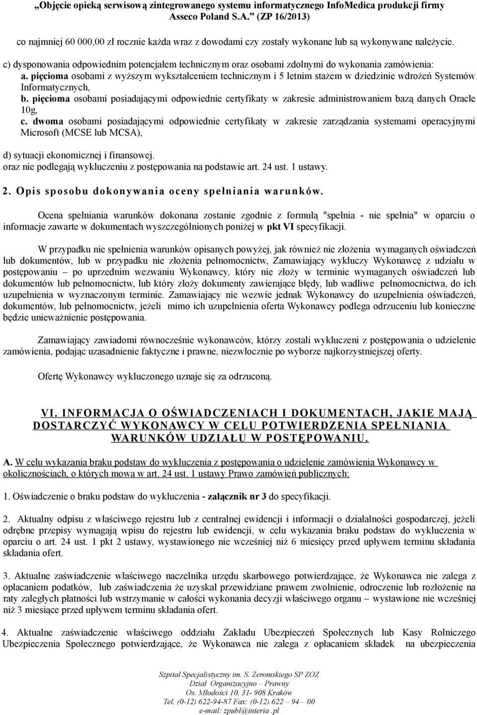 pięcioma osobami z wyższym wykształceniem technicznym i 5 letnim stażem w dziedzinie wdrożeń Systemów Informatycznych, b.