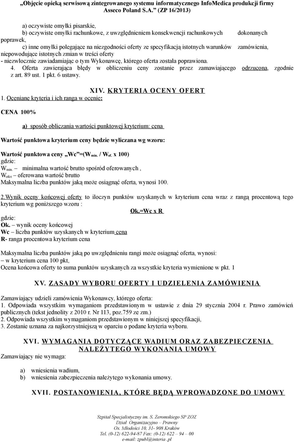 Oferta zawierająca błędy w obliczeniu ceny zostanie przez zamawiającego odrzucona, zgodnie z art. 89 ust. 1 pkt. 6 ustawy. XIV. KRYTERI A OCENY OFERT 1.
