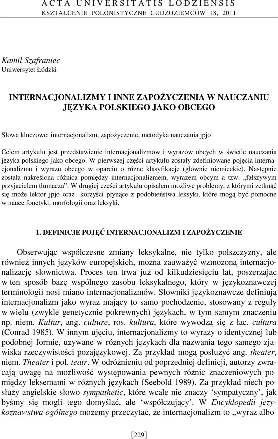 W pierwszej części artykułu zostały zdefiniowane pojęcia internacjonalizmu i wyrazu obcego w oparciu o róŝne klasyfikacje (głównie niemieckie).