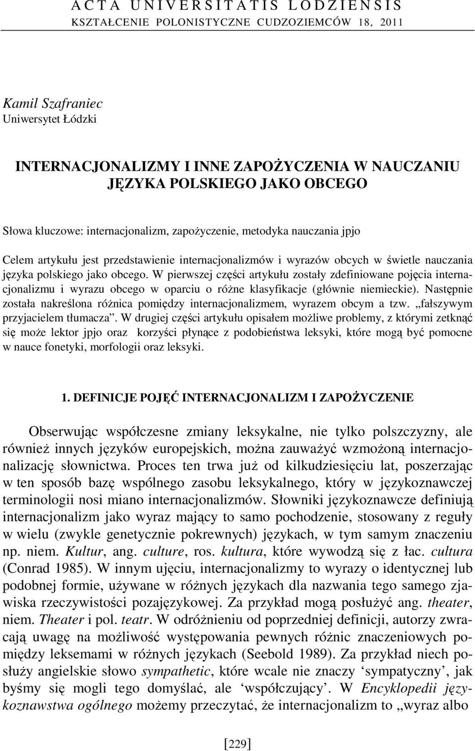 W pierwszej części artykułu zostały zdefiniowane pojęcia internacjonalizmu i wyrazu obcego w oparciu o róŝne klasyfikacje (głównie niemieckie).