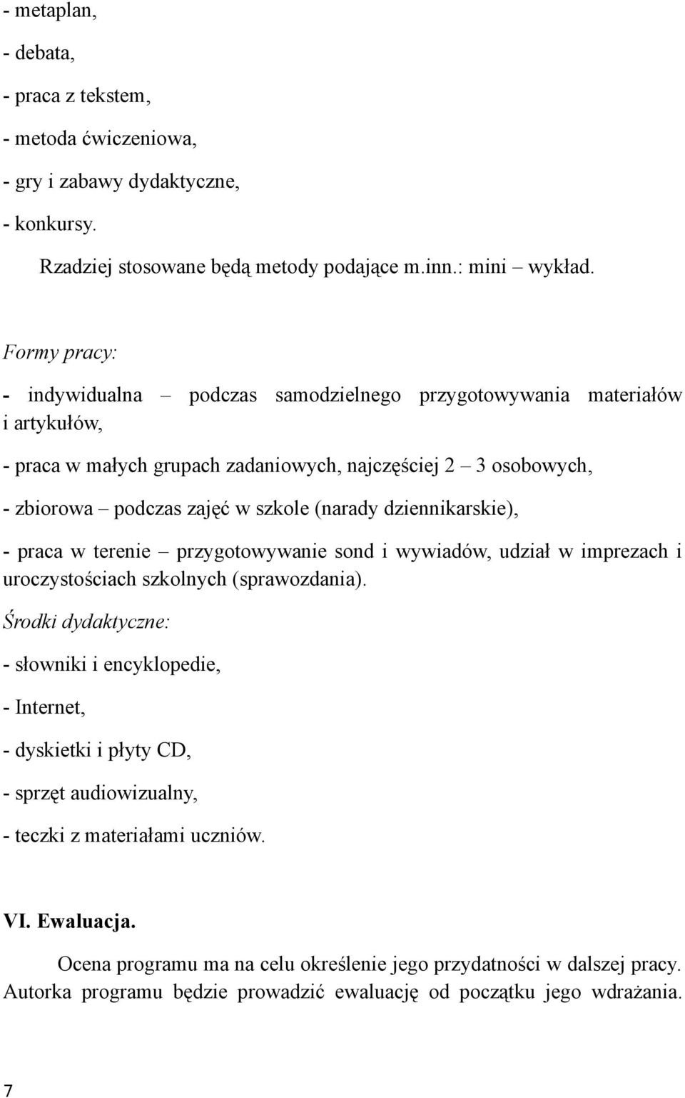 dziennikarskie), - praca w terenie przygotowywanie sond i wywiadów, udział w imprezach i uroczystościach szkolnych (sprawozdania).