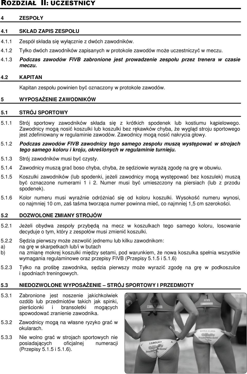 1 STRÓJ SPORTOWY 5.1.1 Strój sportowy zawodników składa się z krótkich spodenek lub kostiumu kąpielowego.
