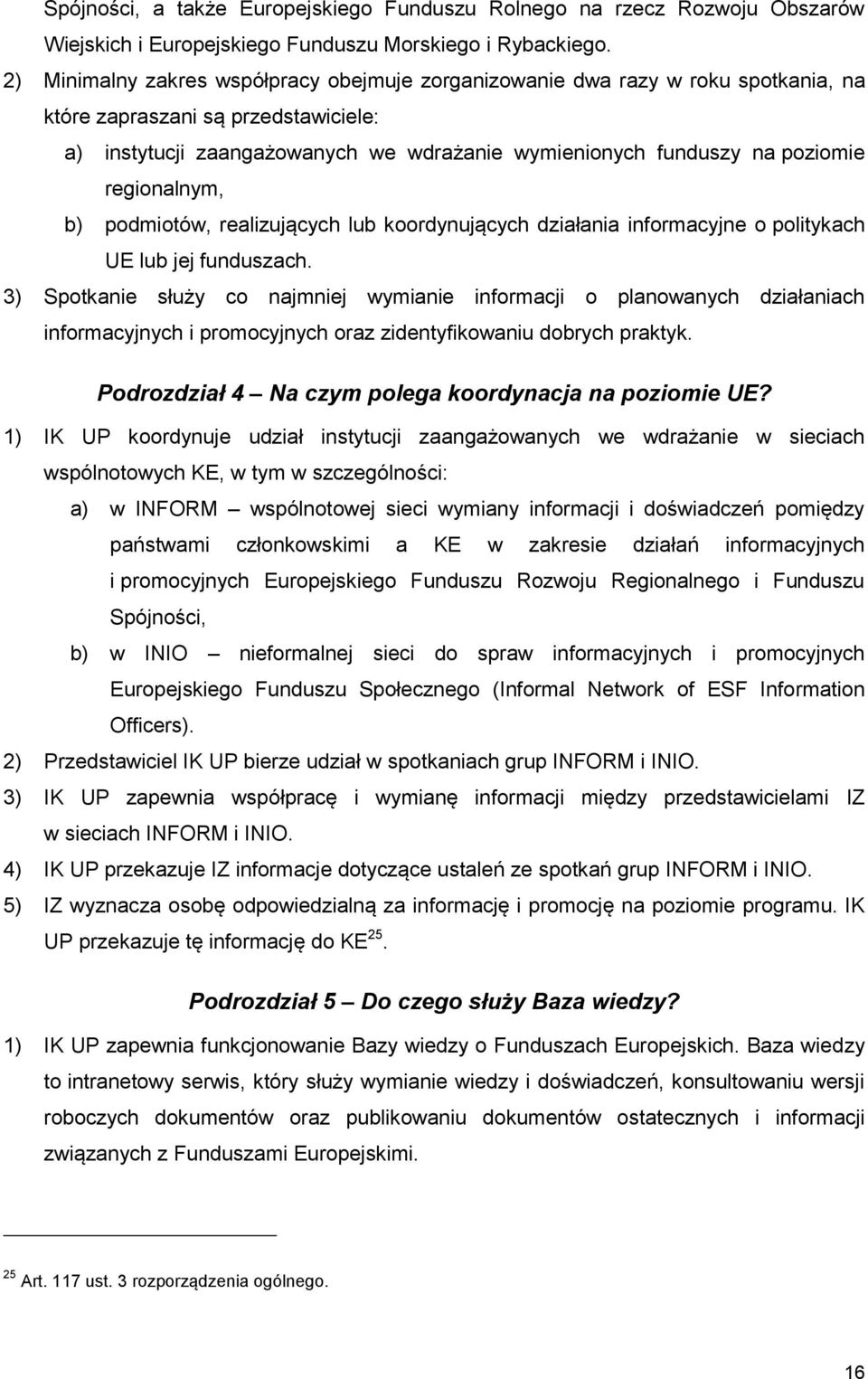 regionalnym, b) podmiotów, realizujących lub koordynujących działania informacyjne o politykach UE lub jej funduszach.