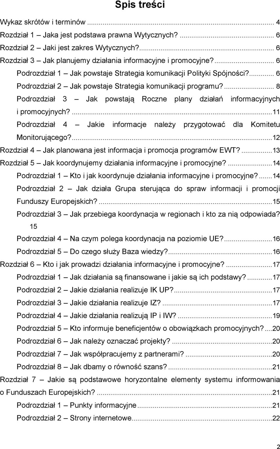 ... 8 Podrozdział 3 Jak powstają Roczne plany działań informacyjnych i promocyjnych?...11 Podrozdział 4 Jakie informacje należy przygotować dla Komitetu Monitorującego?