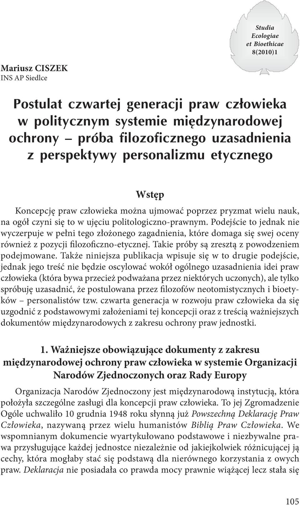 Także niniejsza publikacja wpisuje się w to drugie podejście, jednak jego treść nie będzie oscylować wokół ogólnego uzasadnienia idei praw człowieka (która bywa przecież podważana przez niektórych