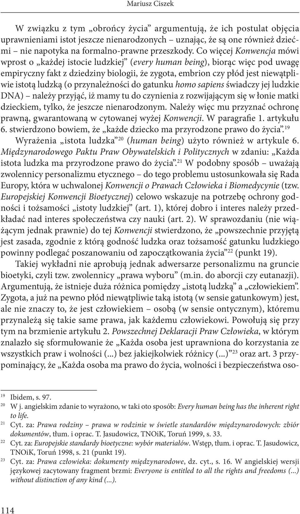 Co więcej Konwencja mówi wprost o każdej istocie ludzkiej (every human being), biorąc więc pod uwagę empiryczny fakt z dziedziny biologii, że zygota, embrion czy płód jest niewątpliwie istotą ludzką