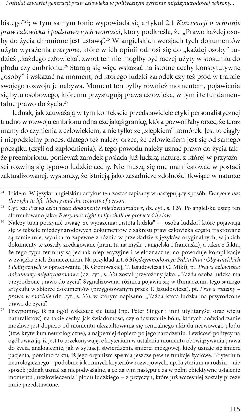 25 W angielskich wersjach tych dokumentów użyto wyrażenia everyone, które w ich opinii odnosi się do każdej osoby tudzież każdego człowieka, zwrot ten nie mógłby być raczej użyty w stosunku do płodu