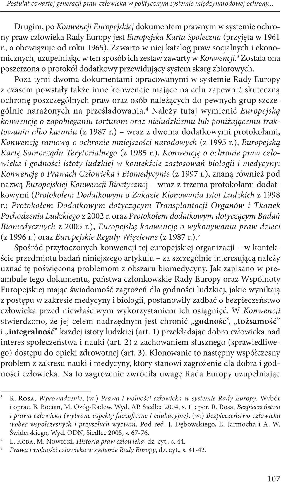 Zawarto w niej katalog praw socjalnych i ekonomicznych, uzupełniając w ten sposób ich zestaw zawarty w Konwencji. 3 Została ona poszerzona o protokół dodatkowy przewidujący system skarg zbiorowych.