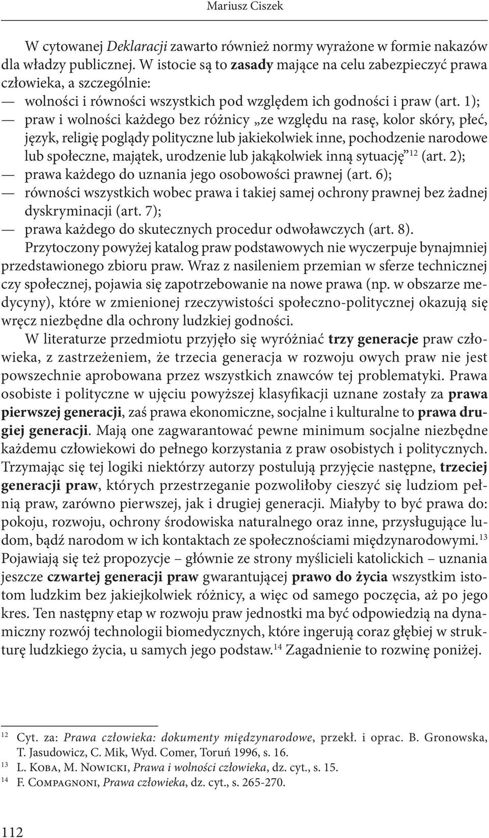 1); praw i wolności każdego bez różnicy ze względu na rasę, kolor skóry, płeć, język, religię poglądy polityczne lub jakiekolwiek inne, pochodzenie narodowe lub społeczne, majątek, urodzenie lub