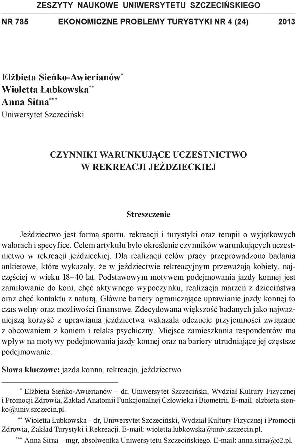 Celem artykułu było określenie czynników warunkujących uczestnictwo w rekreacji jeździeckiej.
