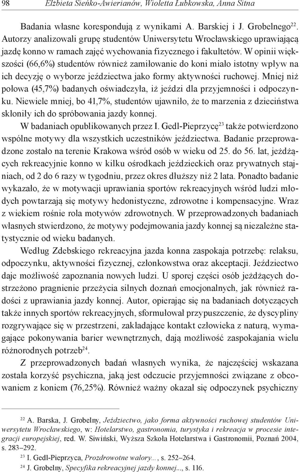 W opinii większości (66,6%) studentów również zamiłowanie do koni miało istotny wpływ na ich decyzję o wyborze jeździectwa jako formy aktywności ruchowej.