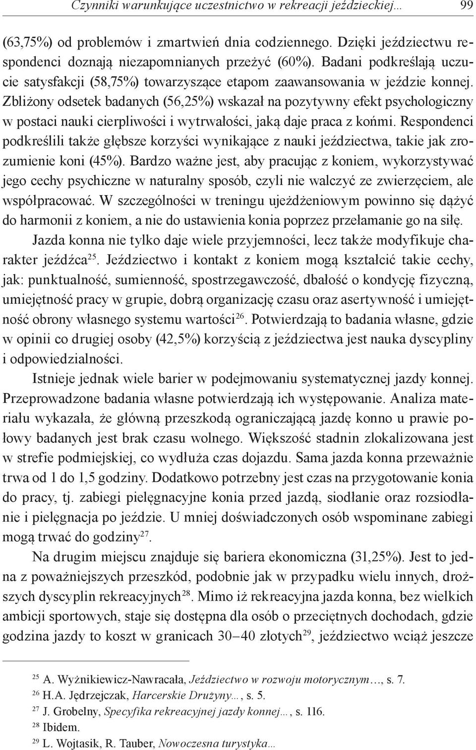 Zbliżony odsetek badanych (56,25%) wskazał na pozytywny efekt psychologiczny w postaci nauki cierpliwości i wytrwałości, jaką daje praca z końmi.